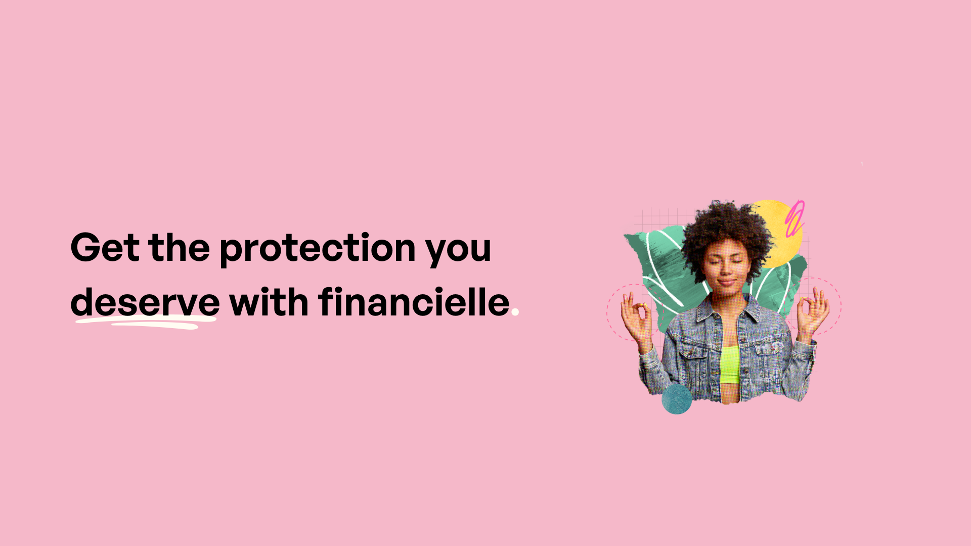 Get the protection you deserve with Financielle.